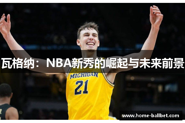 瓦格纳：NBA新秀的崛起与未来前景